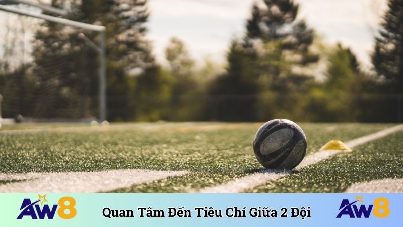 Cược Gián Tiếp - AW8 Cùng Bet Thủ Khám Phá Kèo Thơm Quan tâm đến tiêu chí đối đầu giữa 2 đội